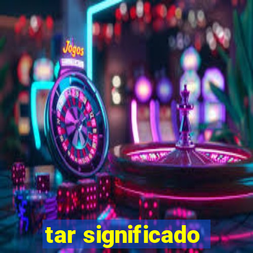 tar significado